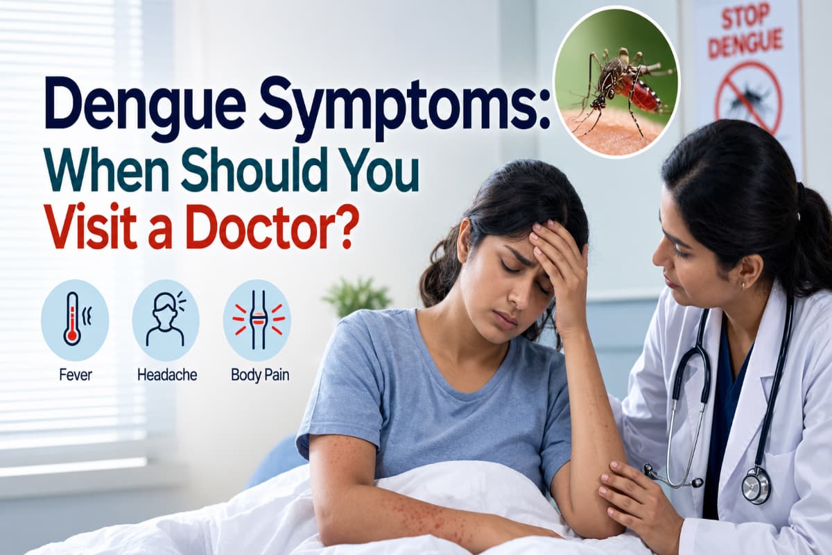 Dengue Symptoms: When Should You Visit a Doctor?